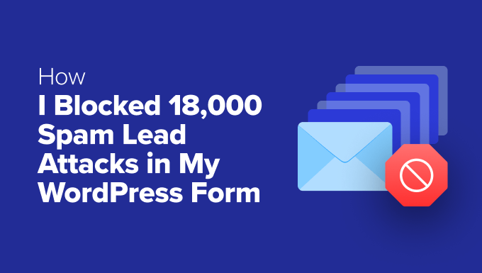 How-I-Blocked-18000-Spam-Lead-Attacks-in-My-WordPress How I Blocked 18,000 Spam Lead Attacks in My WordPress Form
